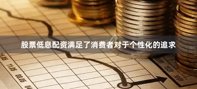 股票低息配资满足了消费者对于个性化的追求