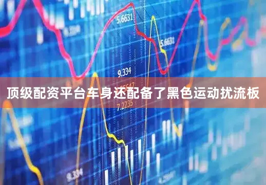 顶级配资平台车身还配备了黑色运动扰流板