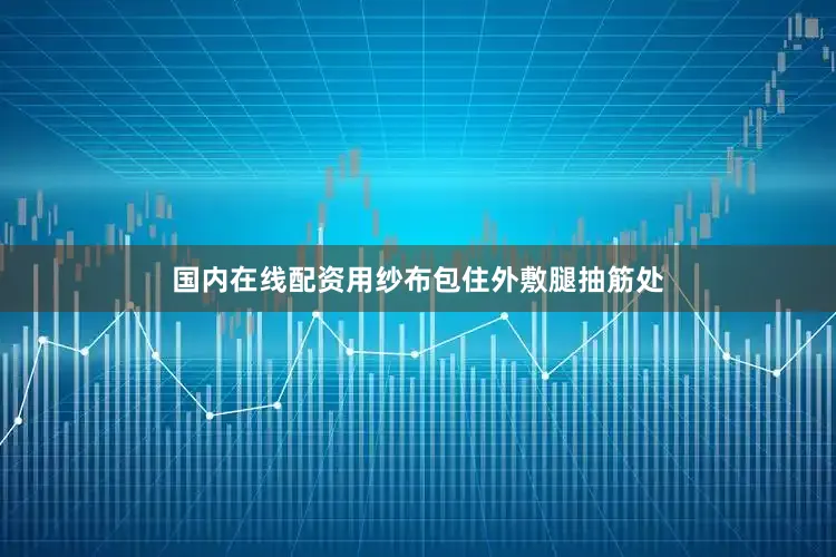 国内在线配资用纱布包住外敷腿抽筋处