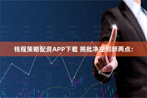 钱程策略配资APP下载 揭批净空邪师两点：